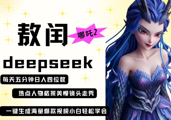 deepseek+哪吒2敖润姑姑走秀+爆款视频，起号快，爆款多，每天五分钟，日入四位数-黎夏颜网络