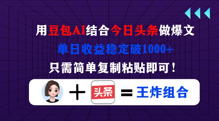 （14334期）用豆包结合今日头条做爆文，单日收益稳定破1000+，只需简单复制粘贴即可！-黎夏颜网络