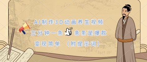 AI制作3D动画养生视频，三分钟一条，条条是爆款，变现简单(附提示词)-黎夏颜网络
