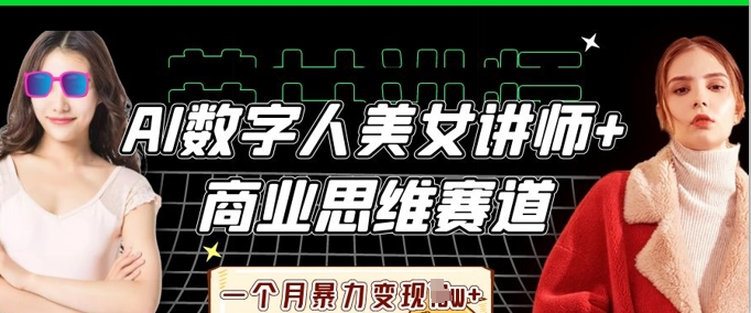 AI数字人美女讲师+商业思维赛道，一个月暴力变现过W+-黎夏颜网络