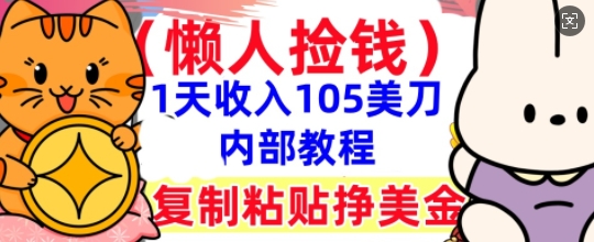 复制粘贴挣美刀，1天收入105刀，小白专属，0门槛， 懒人捡钱，被动收入-黎夏颜网络
