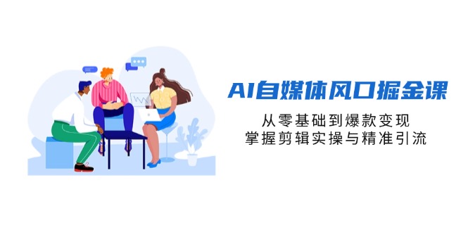 （14329期）AI自媒体风口掘金课，从零基础到爆款变现，掌握剪辑实操与精准引流-黎夏颜网络