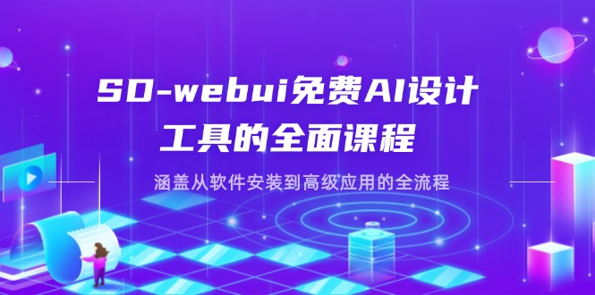 （14324期）SD-webui免费AI设计工具的全面课程，涵盖从软件安装到高级应用的全流程-黎夏颜网络