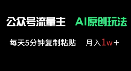 公众号流量主多赛道原创玩法，每天5分钟复制粘贴，月入1w+-黎夏颜网络