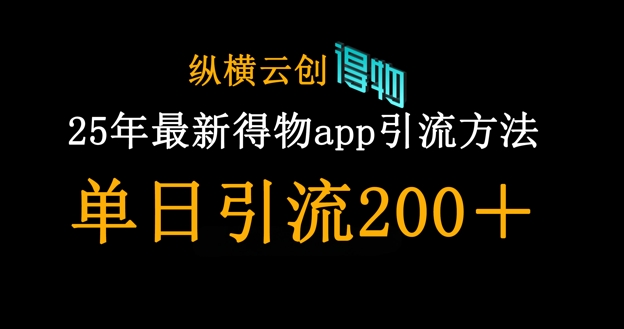 25年最新得物app引流创业粉方法，单日引流200+-黎夏颜网络