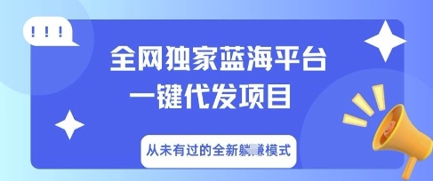 全网独家蓝海平台一键代发项目，从未有过的全新躺Z模式-黎夏颜网络
