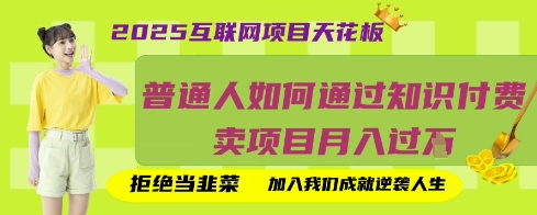 2025互联网项目天花板，普通人如何通过知识付费卖项目月入过W，拒绝当韭菜【揭秘】-黎夏颜网络