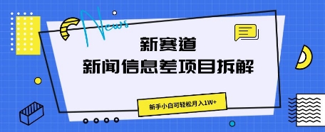 新赛道新闻信息差项目拆解，新手小白可轻松月入1W+-黎夏颜网络