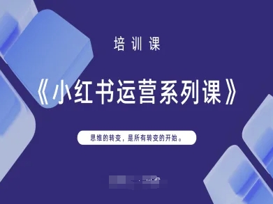 小红书运营系列课，思维的转变，是所有转变的开始-黎夏颜网络